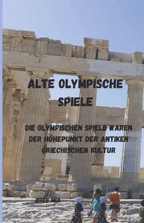 Alte Olympische Spiele: Die Olympischen Spiele waren der H?epunkt der antiken griechischen Kultur (Paperback)