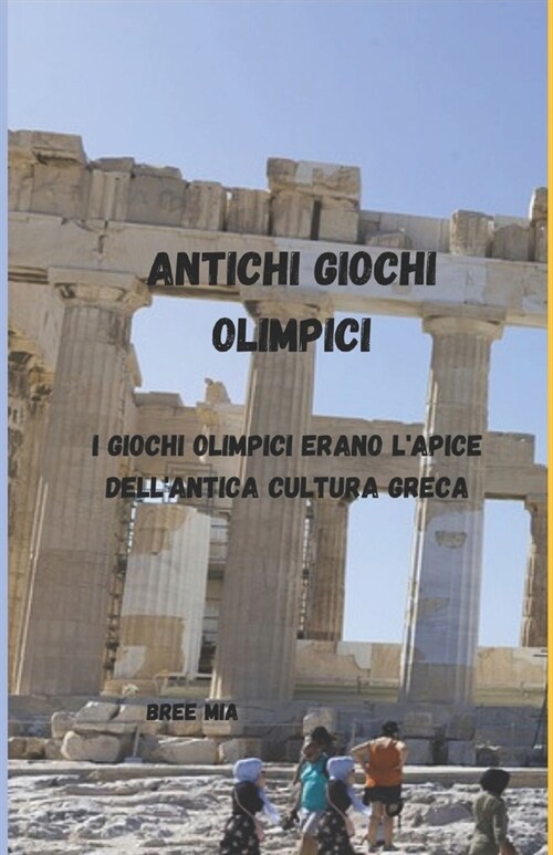 Antichi Giochi Olimpici: I Giochi Olimpici erano lapice dellantica cultura greca (Paperback)