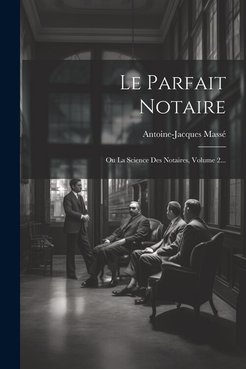 Le Parfait Notaire: Ou La Science Des Notaires, Volume 2... (Paperback)