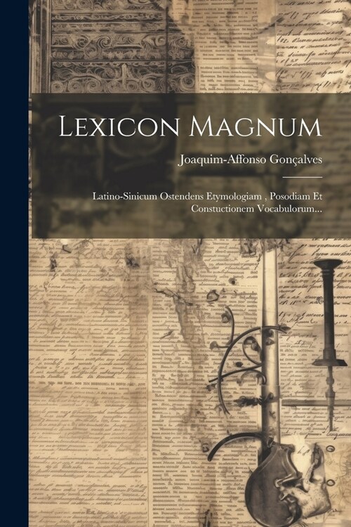 Lexicon Magnum: Latino-sinicum Ostendens Etymologiam, Posodiam Et Constuctionem Vocabulorum... (Paperback)