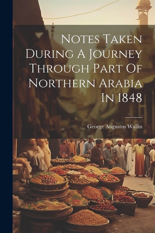 Notes Taken During A Journey Through Part Of Northern Arabia In 1848 (Paperback)