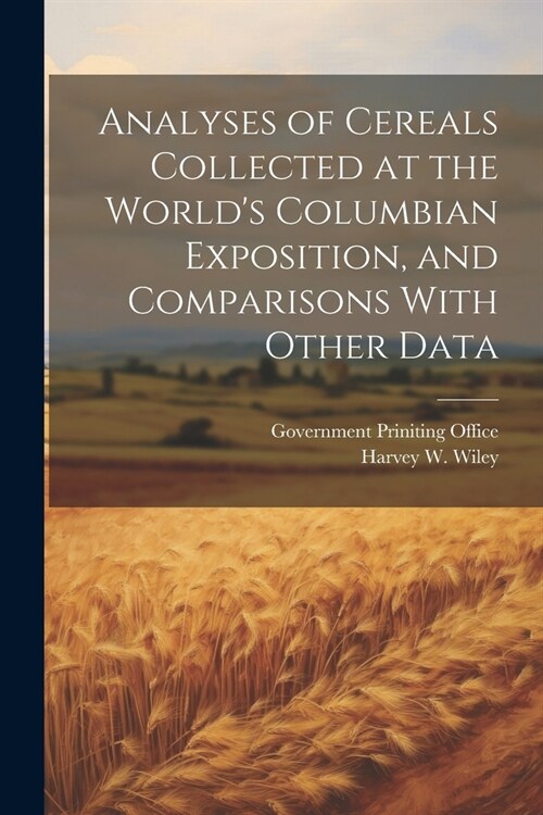 Analyses of Cereals Collected at the Worlds Columbian Exposition, and Comparisons With Other Data (Paperback)