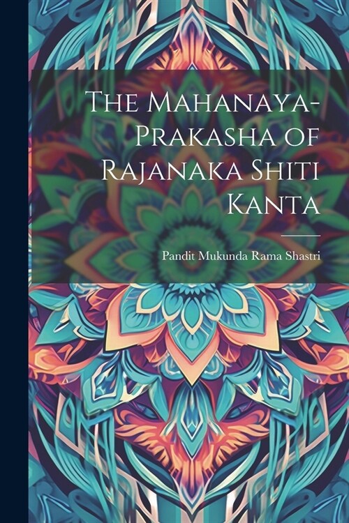 The Mahanaya-Prakasha of Rajanaka Shiti Kanta (Paperback)