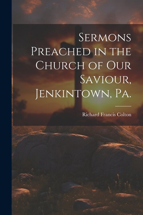 Sermons Preached in the Church of our Saviour, Jenkintown, Pa. (Paperback)