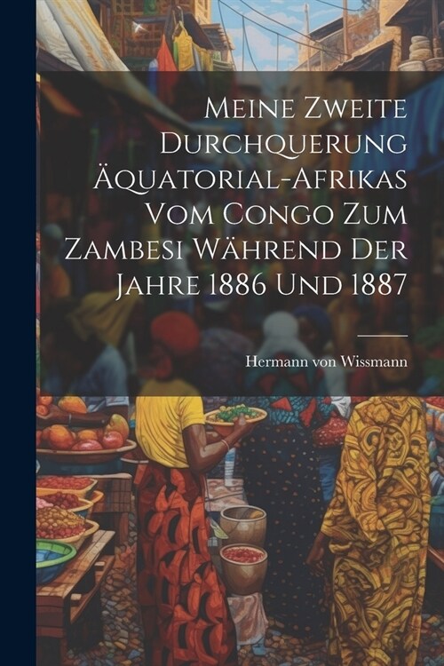 Meine zweite Durchquerung 훢uatorial-Afrikas vom Congo zum Zambesi w?rend der Jahre 1886 und 1887 (Paperback)