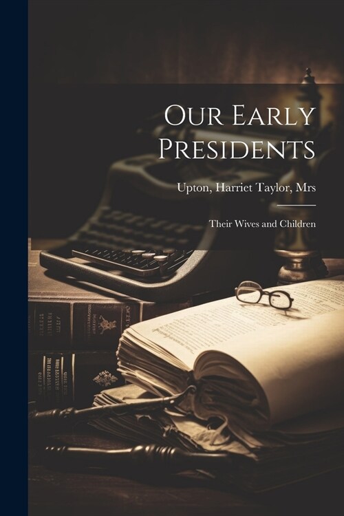 Our Early Presidents: Their Wives and Children (Paperback)