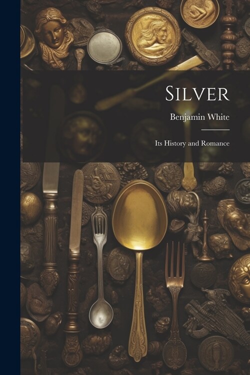 Silver; its History and Romance (Paperback)