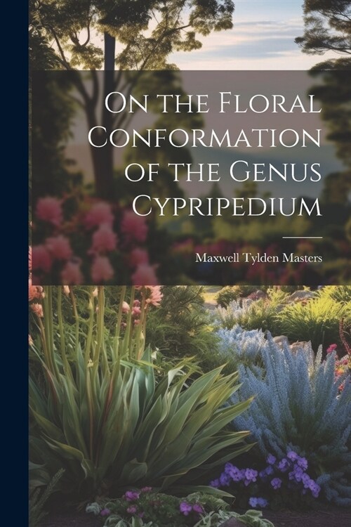 On the Floral Conformation of the Genus Cypripedium (Paperback)