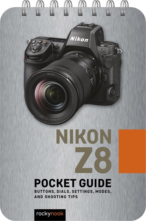 Nikon Z8: Pocket Guide: Buttons, Dials, Settings, Modes, and Shooting Tips (Spiral)