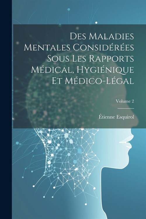 Des Maladies Mentales Consid??s Sous Les Rapports M?ical, Hygi?ique Et M?ico-L?al; Volume 2 (Paperback)