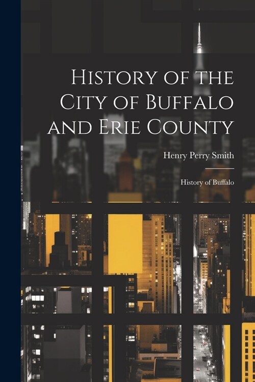 History of the City of Buffalo and Erie County: History of Buffalo (Paperback)