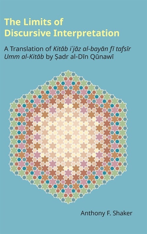 The Limits of Discursive Interpretation : A Translation of Kitab Ijaz Al-Bayan Fi Tafsir Umm Al-Kitab by Sadr Al-Din Qunawi (Hardcover)