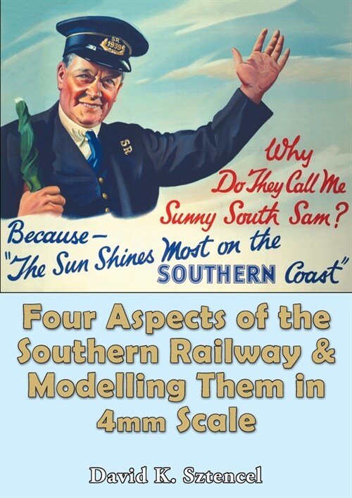 Four Aspects of the Southern Railway and Modelling Them in 4mm Scale (Paperback)