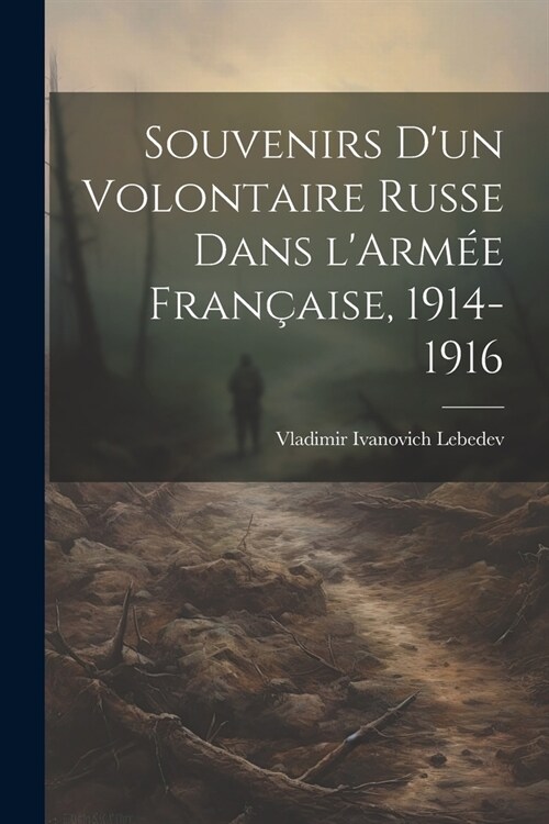 Souvenirs dun Volontaire Russe dans lArm? Fran?ise, 1914-1916 (Paperback)