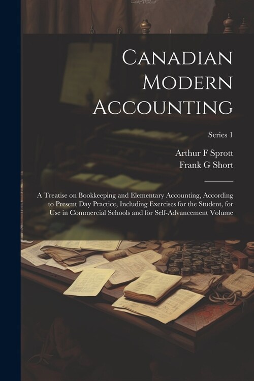 Canadian Modern Accounting: A Treatise on Bookkeeping and Elementary Accounting, According to Present day Practice, Including Exercises for the St (Paperback)