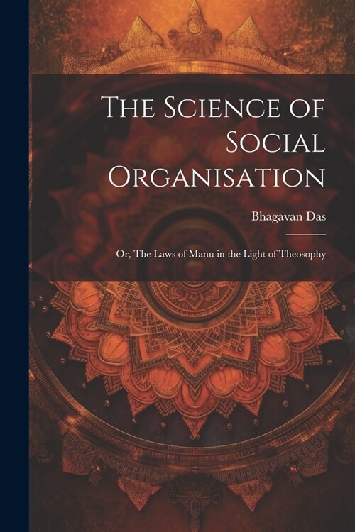 The Science of Social Organisation; or, The Laws of Manu in the Light of Theosophy (Paperback)