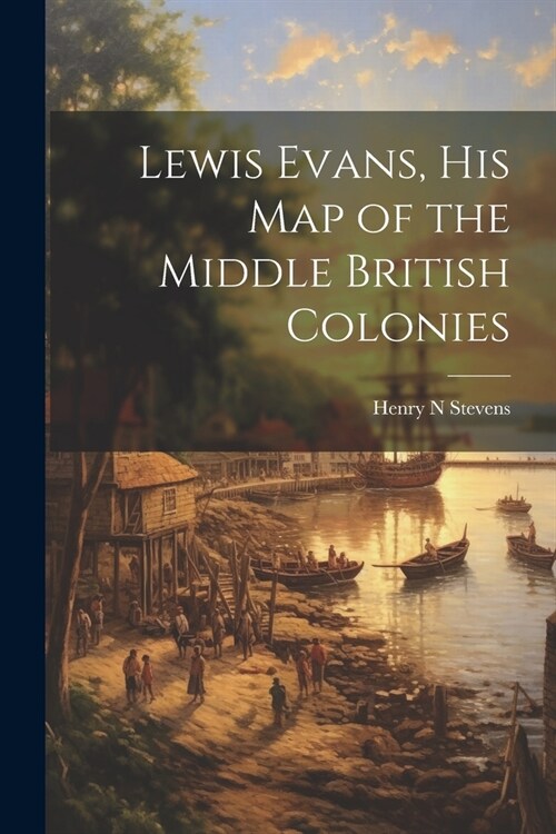 Lewis Evans, his Map of the Middle British Colonies (Paperback)