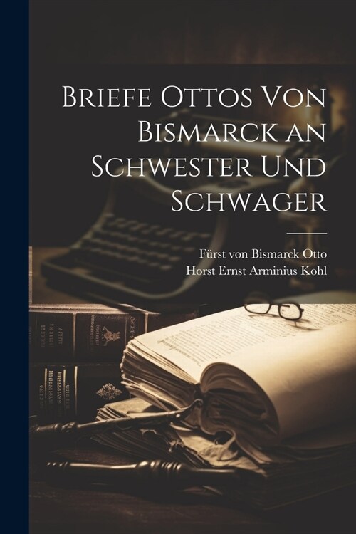 Briefe Ottos von Bismarck an Schwester und Schwager (Paperback)