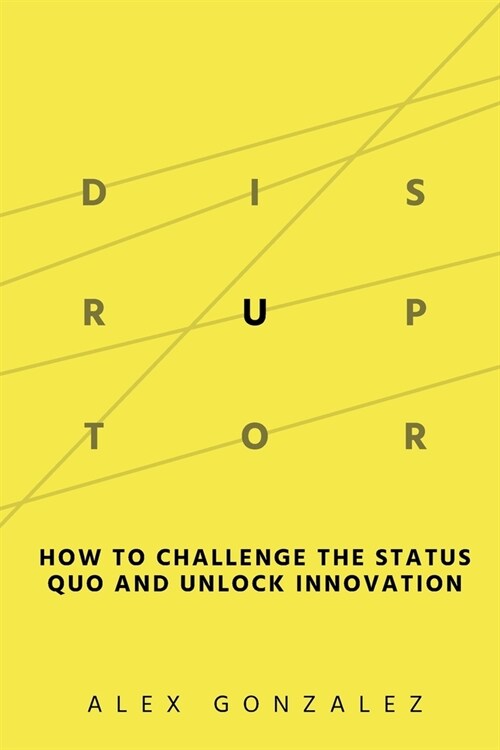 Disruptor: How to Challenge the Status Quo and Unlock Innovation (Paperback)