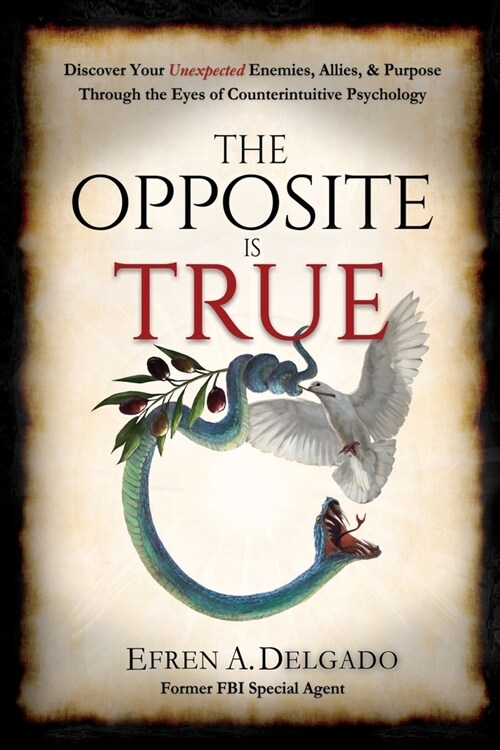 The Opposite is True: Discover Your Unexpected Enemies, Allies, and Purpose Through the Eyes of Counter-Intuitive Psychology (Paperback)