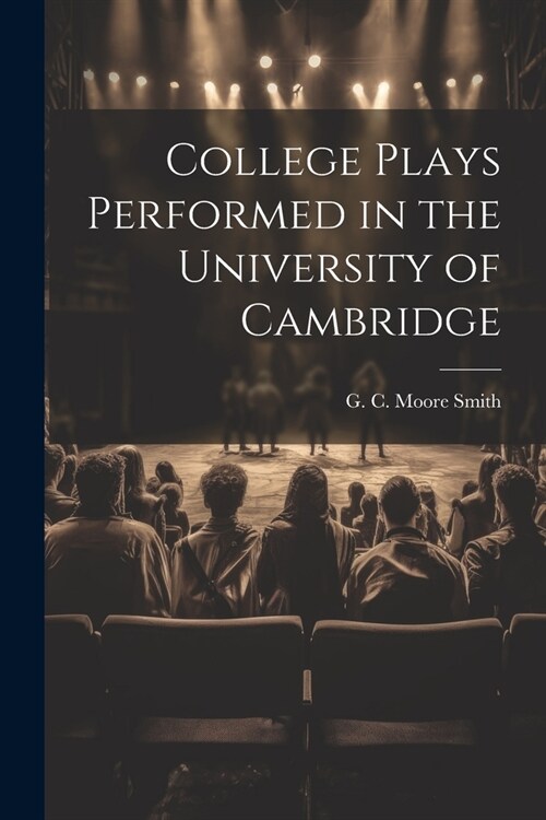 College Plays Performed in the University of Cambridge (Paperback)