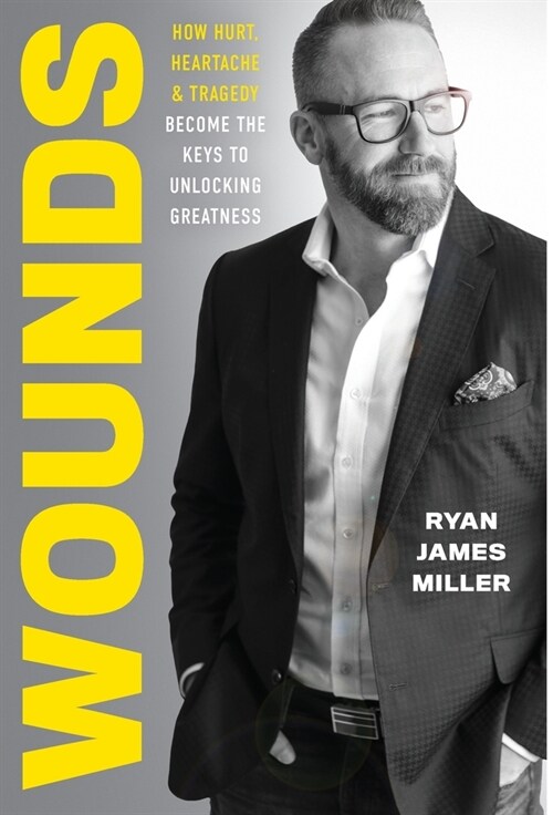 Wounds: How Hurt, Heartache, and Tragedy Become the Keys to Unlocking Greatness (Hardcover)