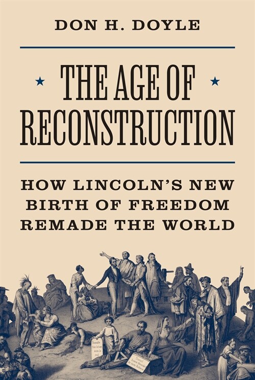 The Age of Reconstruction: How Lincolns New Birth of Freedom Remade the World (Hardcover)