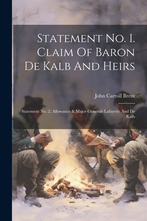 Statement No. 1. Claim Of Baron De Kalb And Heirs: Statement No. 2. Allowance & Major Generals Lafayette And De Kalb (Paperback)