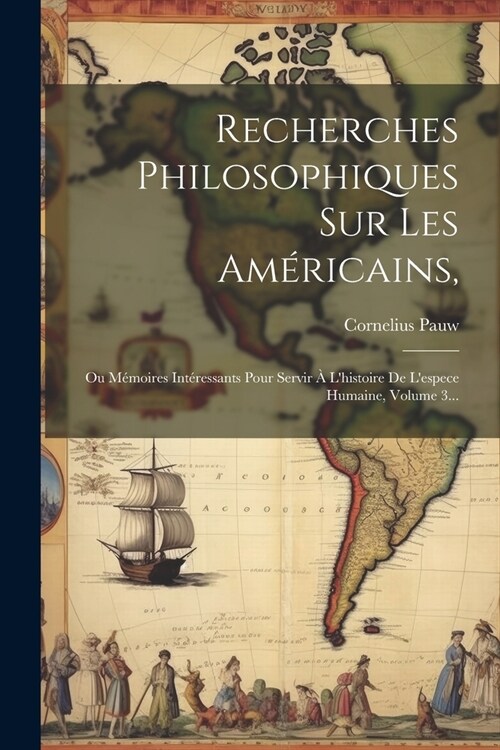 Recherches Philosophiques Sur Les Am?icains,: Ou M?oires Int?essants Pour Servir ?Lhistoire De Lespece Humaine, Volume 3... (Paperback)
