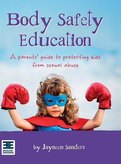 Body Safety Education: A parents guide to protecting kids from sexual abuse (Hardcover)