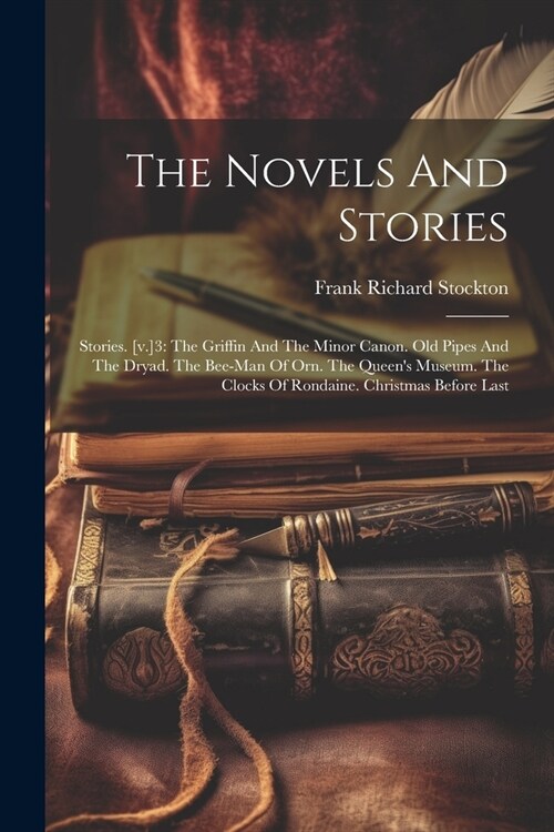 The Novels And Stories: Stories. [v.]3: The Griffin And The Minor Canon. Old Pipes And The Dryad. The Bee-man Of Orn. The Queens Museum. The (Paperback)
