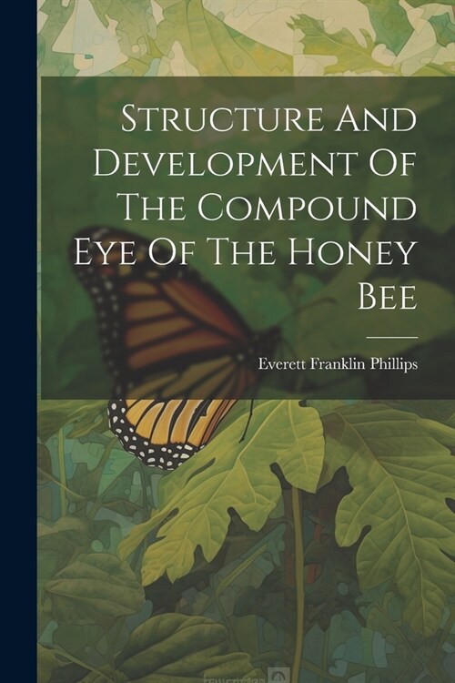 Structure And Development Of The Compound Eye Of The Honey Bee (Paperback)