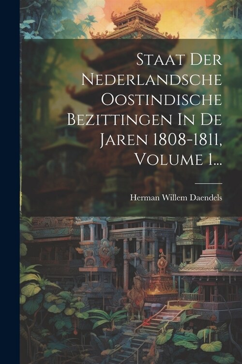 Staat Der Nederlandsche Oostindische Bezittingen In De Jaren 1808-1811, Volume 1... (Paperback)