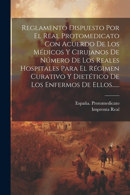 Reglamento Dispuesto Por El Real Protomedicato Con Acuerdo De Los M?icos Y Cirujanos De N?ero De Los Reales Hospitales Para El R?imen Curativo Y Di (Paperback)