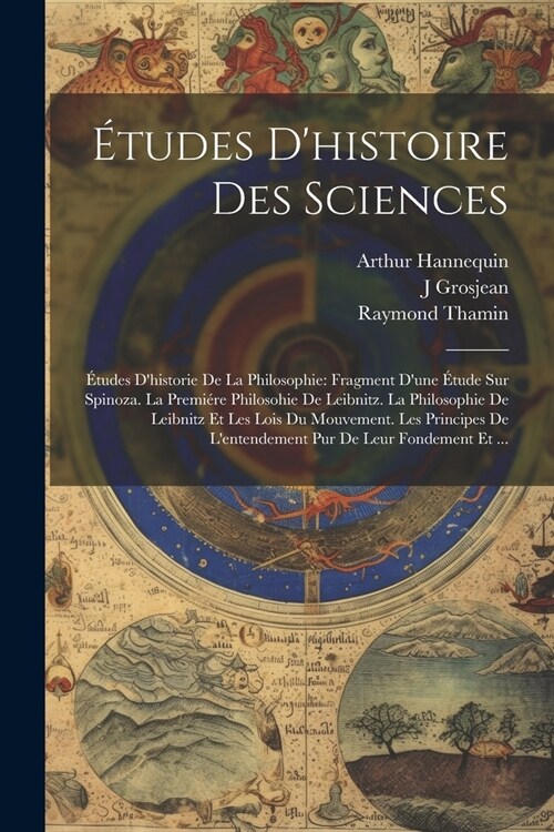 ?udes Dhistoire Des Sciences: ?udes Dhistorie De La Philosophie: Fragment Dune ?ude Sur Spinoza. La Premi?e Philosohie De Leibnitz. La Philosop (Paperback)