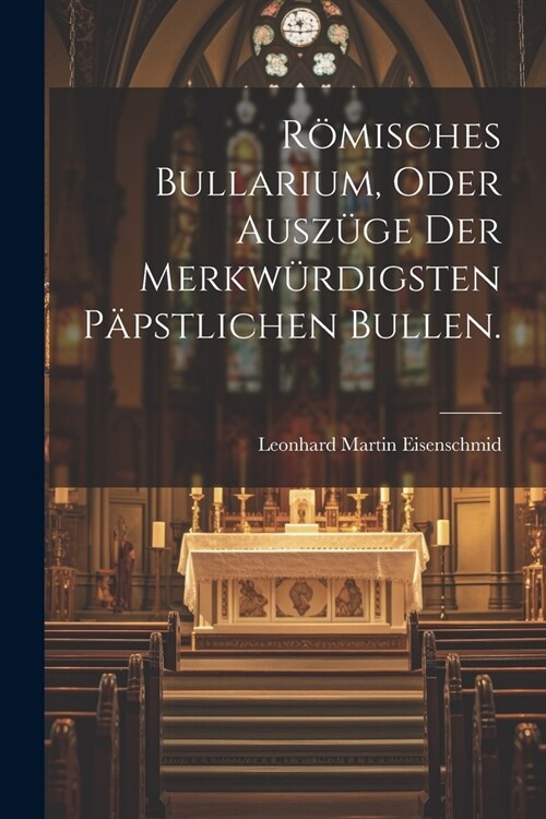 R?isches Bullarium, oder Ausz?e der merkw?digsten p?stlichen Bullen. (Paperback)