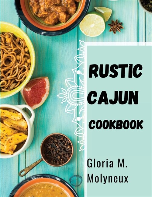 Rustic Cajun Cookbook: Discover the Heart of Southern Cooking with Delicious Cajun Recipes (Paperback)