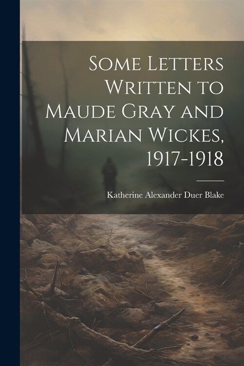 Some Letters Written to Maude Gray and Marian Wickes, 1917-1918 (Paperback)