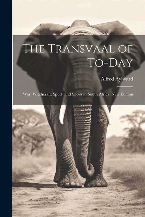 The Transvaal of To-day: War, Witchcraft, Sport, and Spoils in South Africa. New Edition; New Edition (Paperback)