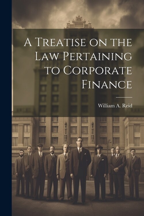 A Treatise on the Law Pertaining to Corporate Finance (Paperback)