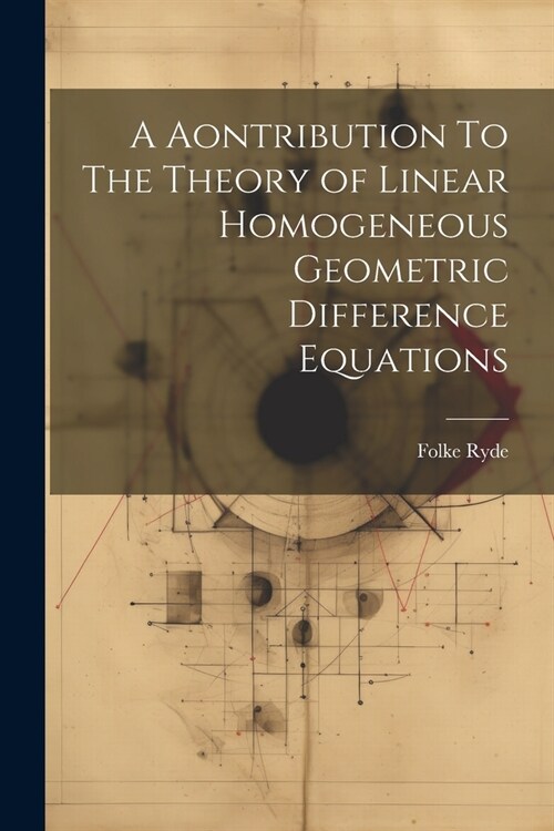 A Aontribution To The Theory of Linear Homogeneous Geometric Difference Equations (Paperback)