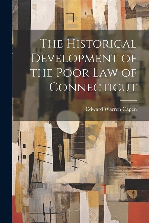 The Historical Development of the Poor Law of Connecticut (Paperback)