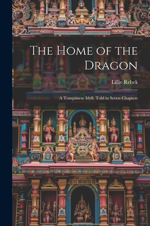 The Home of the Dragon; A Tonquinese Idyll, Told in Seven Chapters (Paperback)