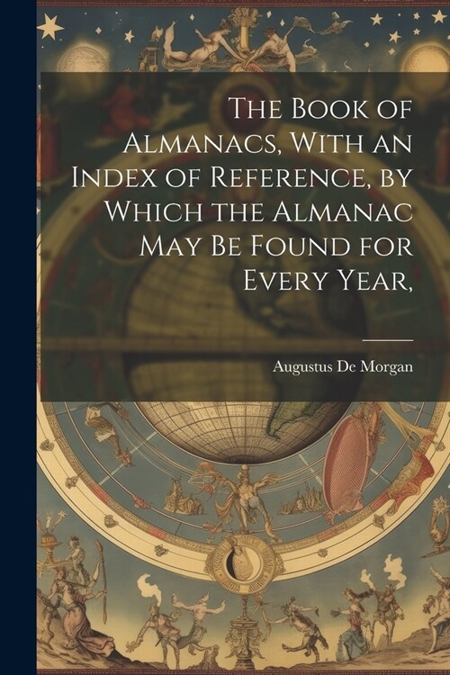 The Book of Almanacs, With an Index of Reference, by Which the Almanac may be Found for Every Year, (Paperback)