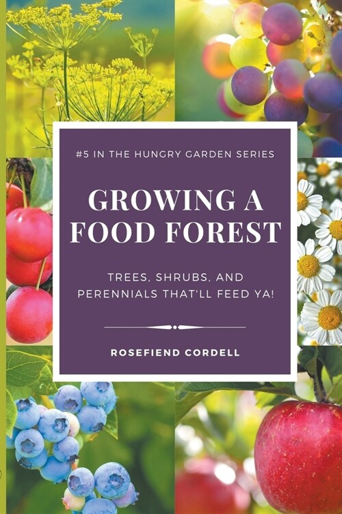 Growing a Food Forest - Trees, Shrubs, & Perennials Thatll Feed Ya! (Paperback)