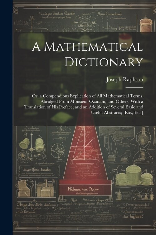 A Mathematical Dictionary: Or; a Compendious Explication of All Mathematical Terms, Abridged From Monsieur Ozanam, and Others. With a Translation (Paperback)