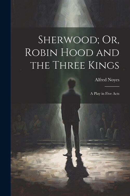 Sherwood; Or, Robin Hood and the Three Kings: A Play in Five Acts (Paperback)