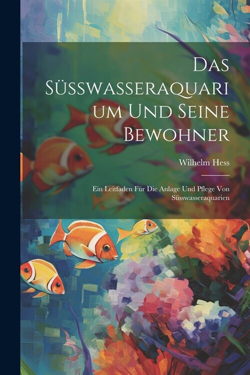 Das S?swasseraquarium Und Seine Bewohner: Ein Leitfaden F? Die Anlage Und Pflege Von S?swasseraquarien (Paperback)