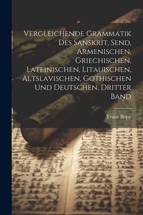 Vergleichende Grammatik Des Sanskrit, Send, Armenischen, Griechischen, Lateinischen, Litauischen, Altslavischen, Gothischen Und Deutschen, Dritter Ban (Paperback)