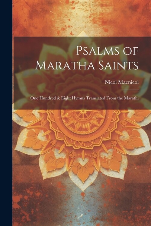 Psalms of Maratha Saints; one Hundred & Eight Hymns Translated From the Marathi (Paperback)
